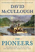 The Pioneers: The Heroic Story Of The Settlers Who Brought The American Ideal West