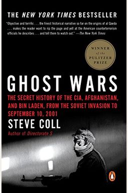Ghost Wars: The Secret History Of The Cia, Afghanistan, And Bin Laden, From The Soviet Invasion To September 10, 2001 Ghost Wars: The Secret History Of The Cia, Afghanistan, And Bin Laden, From The Soviet Invasion To September 10, 2001