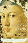 Lucrezia Borgia: Life, Love, And Death In Renaissance Italy