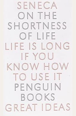 On The Shortness Of Life: Life Is Long If You Know How To Use It On The Shortness Of Life: Life Is Long If You Know How To Use It