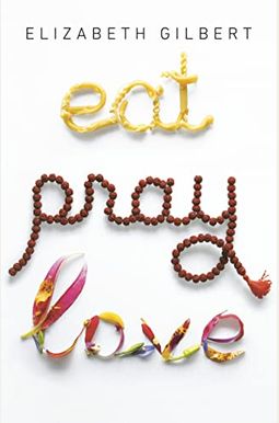 Eat, Pray, Love: One Woman's Search For Everything Across Italy, India And Indonesia Eat, Pray, Love: One Woman's Search For Everything Across Italy, India And Indonesia