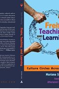 Freire, Teaching, And Learning: Culture Circles Across Contexts- Foreword By Ira Shor- Afterword By William Ayers