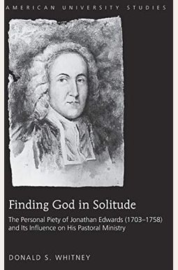 Finding God In Solitude: The Personal Piety Of Jonathan Edwards (1703-1758) And Its Influence On His Pastoral Ministry Finding God In Solitude: The Personal Piety Of Jonathan Edwards (1703-1758) And Its Influence On His Pastoral Ministry