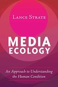 Media Ecology: An Approach to Understanding the Human Condition