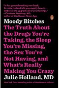 Moody Bitches: The Truth About The Drugs You're Taking, The Sleep You're Missing, The Sex You're Not Having, And What's Really Making