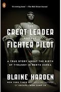 The Great Leader And The Fighter Pilot: The True Story Of The Tyrant Who Created North Korea And The Young Lieutenant Who Stole His Way To Freedom
