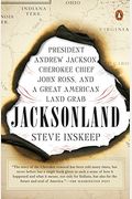 Jacksonland: President Andrew Jackson, Cherokee Chief John Ross, And A Great American Land Grab