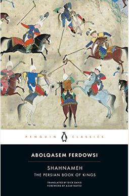 The Shahnameh: The Persian Book Of Kings The Shahnameh: The Persian Book Of Kings