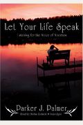 Let Your Life Speak: Listening For The Voice Of Vocation