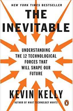 The Inevitable: Understanding the 12 Technological Forces That Will Shape Our Future The Inevitable: Understanding the 12 Technological Forces That Will Shape Our Future