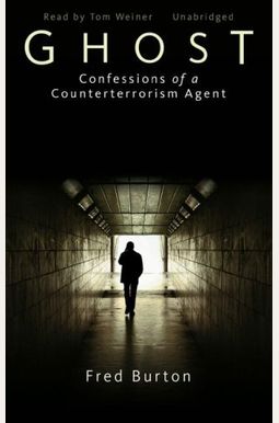 Ghost: Confessions Of A Counterterrorism Agent Ghost: Confessions Of A Counterterrorism Agent