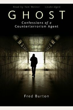 Ghost: Confessions Of A Counterterrorism Agent Ghost: Confessions Of A Counterterrorism Agent
