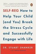 Self-Reg: How To Help Your Child (And You) Break The Stress Cycle And Successfully Engage With Life