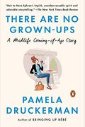 There Are No Grown-ups: A Midlife Coming-of-Age Story
