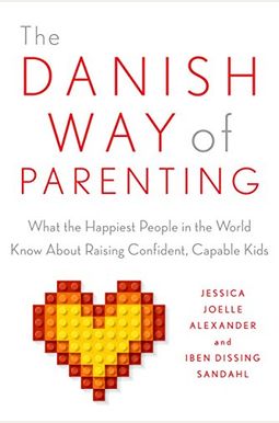 The Danish Way Of Parenting: What The Happiest People In The World Know About Raising Confident, Capable Kids The Danish Way Of Parenting: What The Happiest People In The World Know About Raising Confident, Capable Kids
