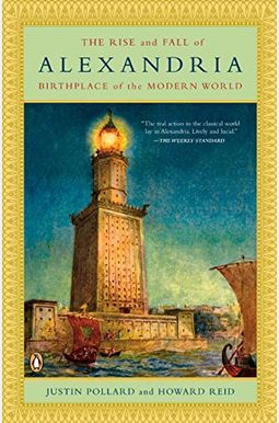The Rise And Fall Of Alexandria: Birthplace Of The Modern World The Rise And Fall Of Alexandria: Birthplace Of The Modern World