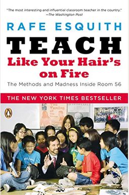Teach Like Your Hair's On Fire: The Methods And Madness Inside Room 56 Teach Like Your Hair's On Fire: The Methods And Madness Inside Room 56