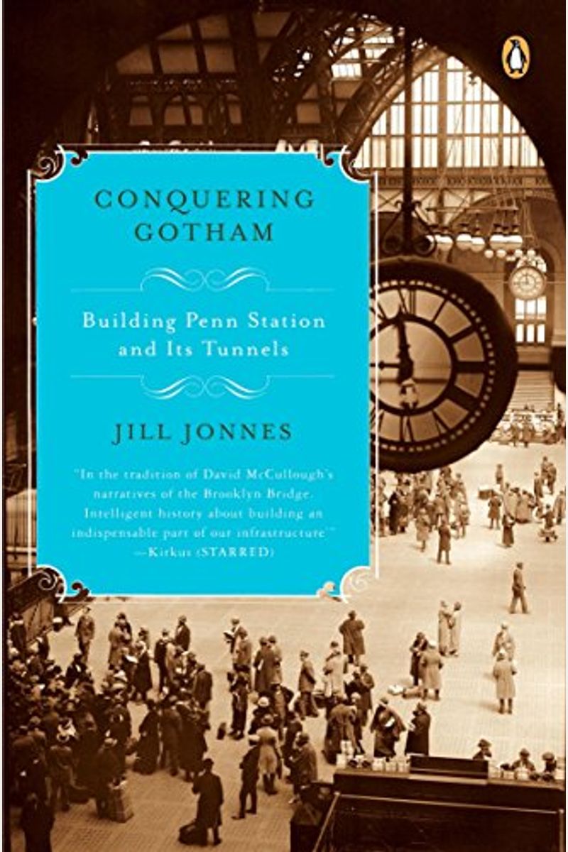 Conquering Gotham: A Gilded Age Epic: The Construction Of Penn Station And Its Tunnels