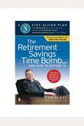 The Retirement Savings Time Bomb . . . And How To Defuse It: A Five-Step Action Plan For Protecting Your Iras, 401(K)S, And Other Retirement Plans Fro