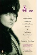 Alice: Alice Roosevelt Longworth, From White House Princess To Washington Power Broker