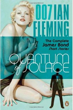Quantum Of Solace: The Complete James Bond Short Stories Quantum Of Solace: The Complete James Bond Short Stories