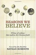 Reasons We Believe: 50 Lines Of Evidence That Confirm The Christian Faith