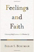 Feelings And Faith: Cultivating Godly Emotions In The Christian Life