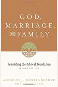 God, Marriage, And Family: Rebuilding The Biblical Foundation (Second Edition)