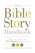 The Bible Story Handbook: A Resource For Teaching 175 Stories From The Bible