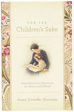 For the Children's Sake: Foundations of Education for Home and School For the Children's Sake: Foundations of Education for Home and School