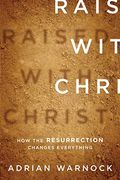 Raised With Christ: How The Resurrection Changes Everything