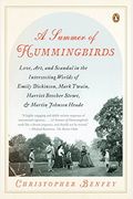A Summer Of Hummingbirds: Love, Art, And Scandal In The Intersecting Worlds Of Emily Dickinson, Mark Twain, Harriet Beecher Stowe, And Martin Jo