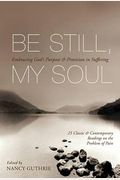 Be Still, My Soul: Embracing God's Purpose And Provision In Suffering (25 Classic And Contemporary Readings On The Problem Of Pain)