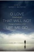 O Love That Will Not Let Me Go: Facing Death With Courageous Confidence In God