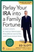 Parlay Your Ira Into A Family Fortune: 3 Easy Steps For Creating A Lifetime Supply Of Tax-Deferred, Even Tax-Free, Wealth For You And Your Family