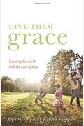 Give Them Grace: Dazzling Your Kids With The Love Of Jesus
