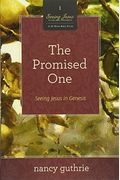 The Promised One: Seeing Jesus In Genesis (A 10-Week Bible Study) Volume 1