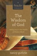 The Wisdom Of God: Seeing Jesus In The Psalms And Wisdom Books (A 10-Week Bible Study) Volume 4