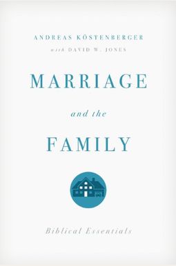 Marriage And The Family: Biblical Essentials