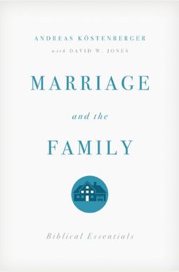 Marriage And The Family: Biblical Essentials Marriage And The Family: Biblical Essentials