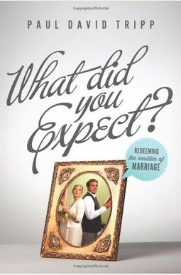 What Did You Expect? (Redesign): Redeeming The Realities Of Marriage What Did You Expect? (Redesign): Redeeming The Realities Of Marriage