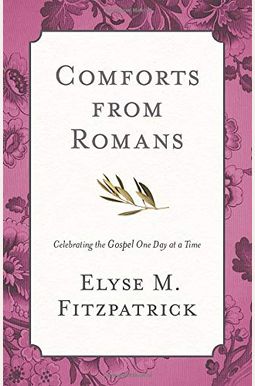 Comforts From Romans: Celebrating The Gospel One Day At A Time Comforts From Romans: Celebrating The Gospel One Day At A Time