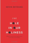 The Hole In Our Holiness: Filling The Gap Between Gospel Passion And The Pursuit Of Godliness (Paperback Edition)
