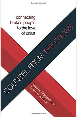 Counsel From The Cross: Connecting Broken People To The Love Of Christ Counsel From The Cross: Connecting Broken People To The Love Of Christ