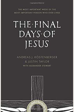 The Final Days Of Jesus: The Most Important Week Of The Most Important Person Who Ever Lived The Final Days Of Jesus: The Most Important Week Of The Most Important Person Who Ever Lived