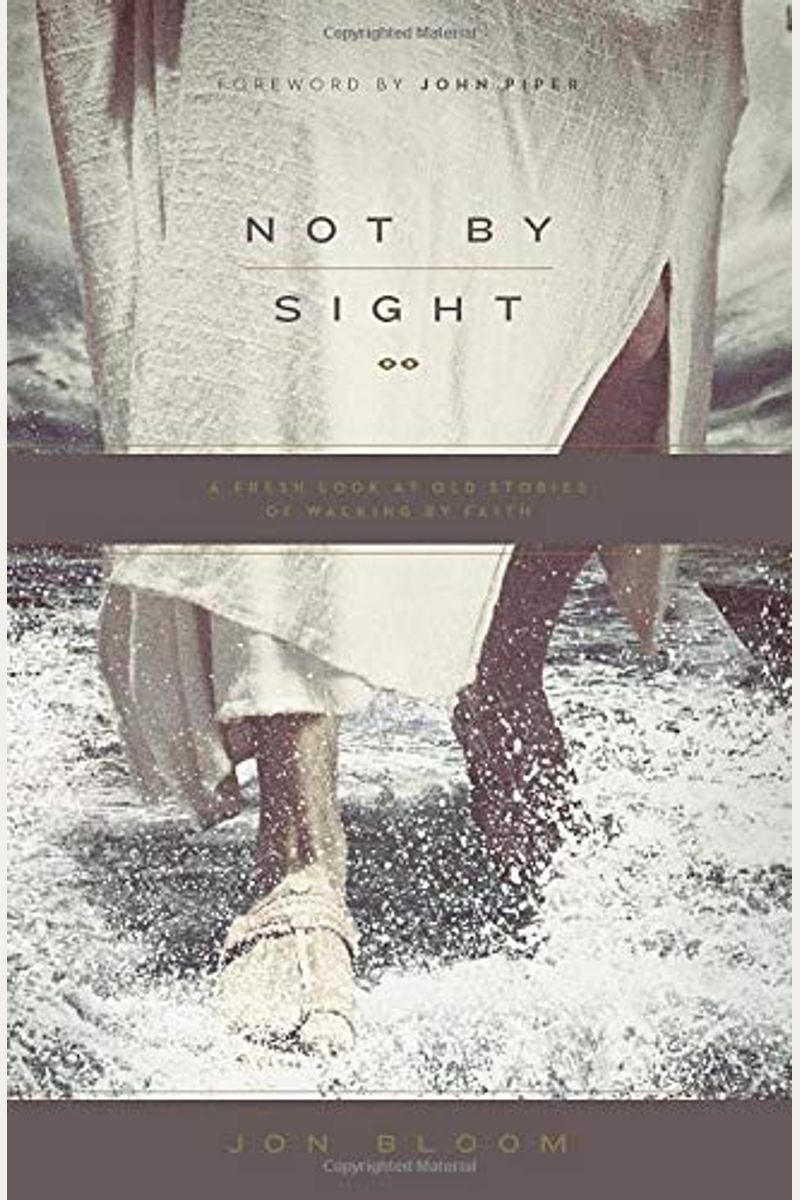 Not By Sight: A Fresh Look At Old Stories Of Walking By Faith