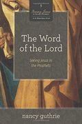 The Word Of The Lord: Seeing Jesus In The Prophets (A 10-Week Bible Study) Volume 5