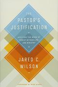 The Pastor's Justification: Applying The Work Of Christ In Your Life And Ministry