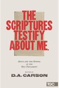 The Scriptures Testify About Me: Jesus And The Gospel In The Old Testament