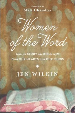 Women Of The Word: How To Study The Bible With Both Our Hearts And Our Minds Women Of The Word: How To Study The Bible With Both Our Hearts And Our Minds